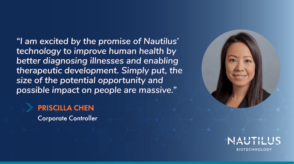Image featuring Nautilus Corporate Controller, Priscilla Chen. The image contains the following quote from Priscilla, "I am excited by the promise of Nautilus' technology to improve human health by better diagnosing illnesses and enabling therapeutic development. Simply put, the size of the potential opportunity and possible impact on people are massive."