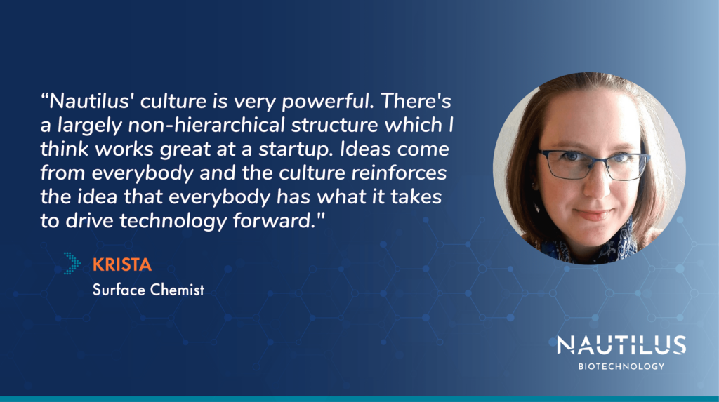 Image featuring a headshot of Nautilus Surface Chemist, Krista. The image also contains the following quote from Krista, "Nautilus' culture is very powerful. There's a largely non-hierarchical structure which I think works great at a startup. Ideas come from everybody and the culture reinforces the idea that everybody has what it takes to drive technology forward."