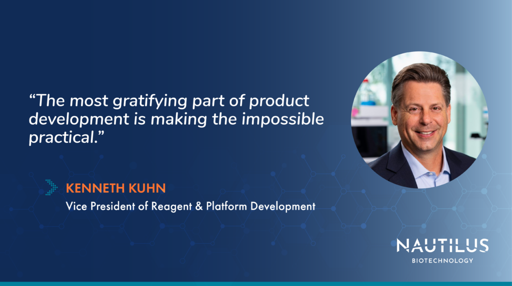 Image featuring a headshot of Nautilus Vice President of Reagent & Platform Development, Kenneth Kuhn, as well as the following quote from Ken, "The most gratifying part of product development is making the impossible practical."